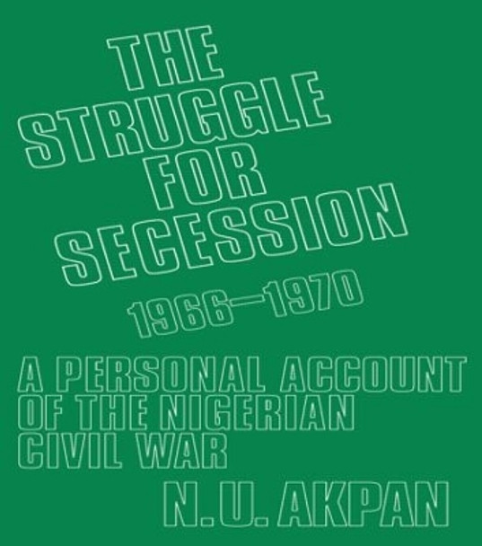 The Struggle for Secession, 1966-1970: A Personal Account of the Nigerian Civil War by Ntieyong U. Akpan 9780714629490