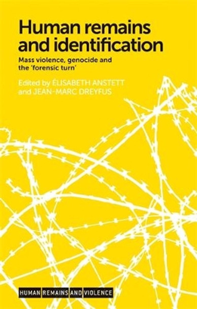 Human Remains and Identification: Mass Violence, Genocide, and the 'Forensic Turn' by Elisabeth Anstett 9780719097560