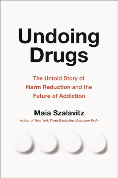 Undoing Drugs: The Untold Story of Harm Reduction and the Future of Addiction by Maia Szalavitz 9780738285764