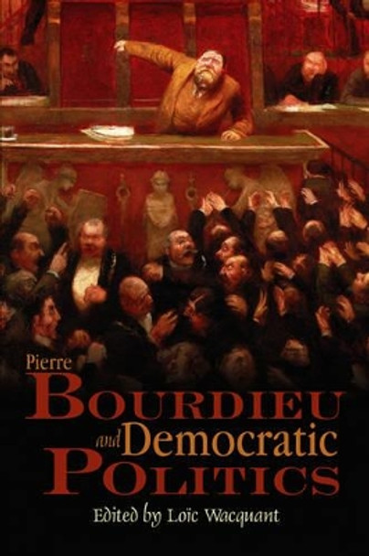 Pierre Bourdieu and Democratic Politics: The Mystery of Ministry by Loic Wacquant 9780745634876
