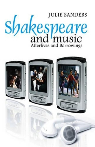 Shakespeare and Music: Afterlives and Borrowings by Julie Sanders 9780745632964