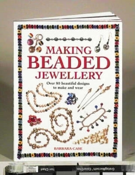 Making Beaded Jewellery: Over 80 Beautiful Designs to Make and Wear by Barbara Case 9780715314982