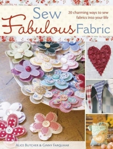 Sew Fabulous Fabric: 20 Charming Ways to Sew Fabrics into Your Life by Alice Butcher 9780715328583