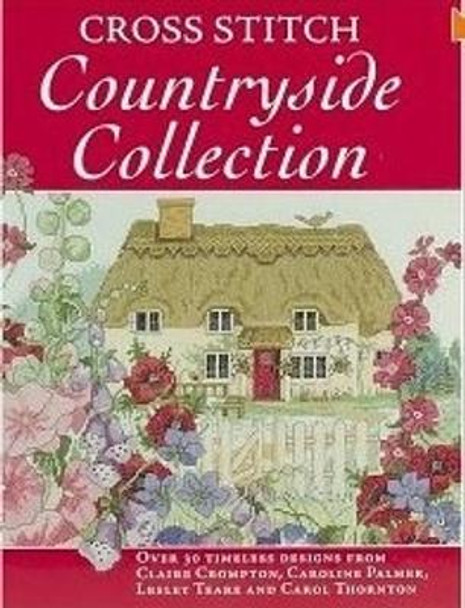 Cross Stitch Countryside Collection: 30 Timeless Designs from Claire Crompton, Caroline Palmer, Lesley Teare and Carol Thornton by Various 9780715332917