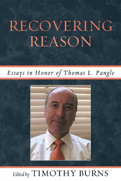 Recovering Reason: Essays in Honor of Thomas L. Pangle by Timothy Burns 9780739146316