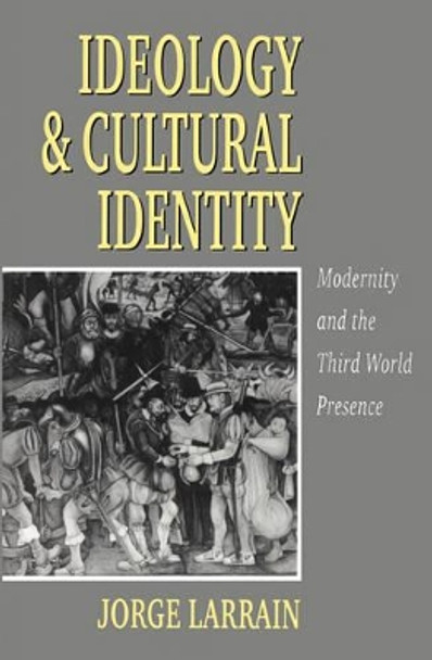 Ideology and Cultural Identity: Modernity and the Third World Presence by Jorge Larrain 9780745613161