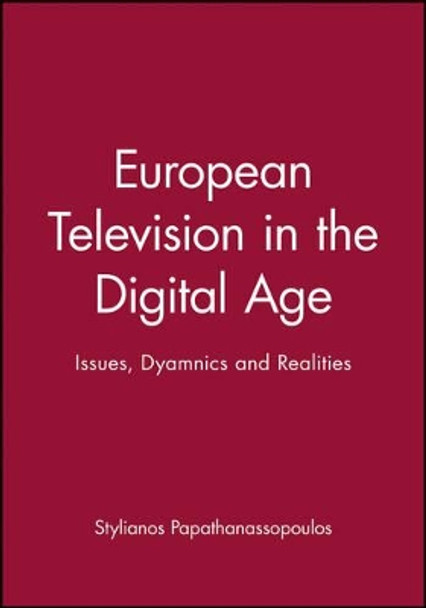 European Television in the Digital Age: Issues, Dyamnics and Realities by Stylianos Papathanassopoulos 9780745628738