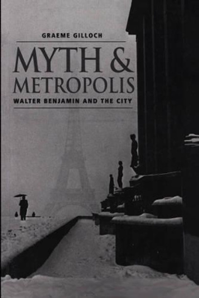 Myth and Metropolis: Walter Benjamin and the City by Graeme Gilloch 9780745620107