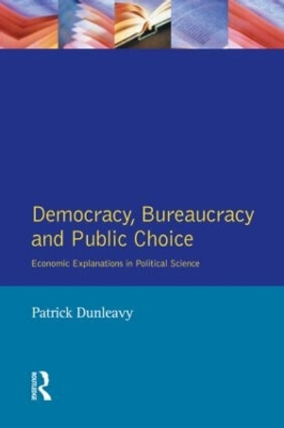 Democracy, Bureaucracy and Public Choice: Economic Approaches in Political Science by Patrick Dunleavy 9780745002330