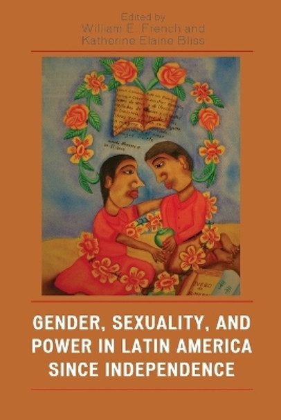 Gender, Sexuality, and Power in Latin America since Independence by William E. French 9780742537439