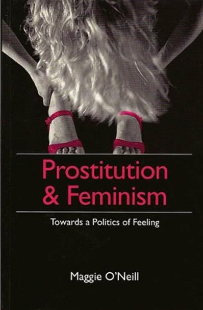 Prostitution and Feminism: Towards a Politics of Feeling by Maggie O'Neill 9780745612041