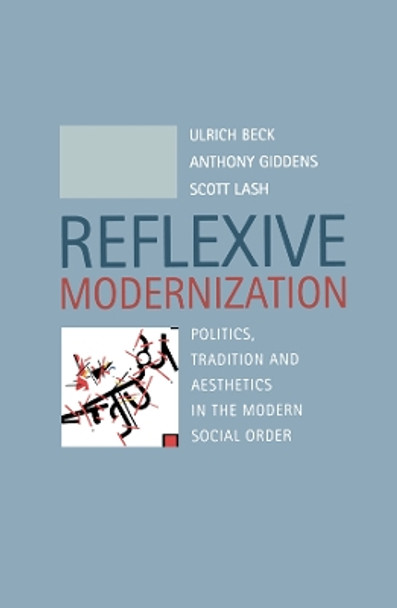 Reflexive Modernization: Politics, Tradition and Aesthetics in the Modern Social Order by Ulrich Beck 9780745612782