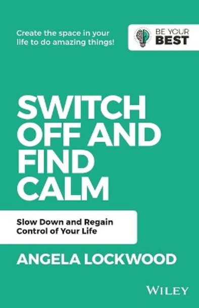 Switch Off and Find Calm: Slow Down and Regain Control of Your Life by A. Lockwood 9780730382164