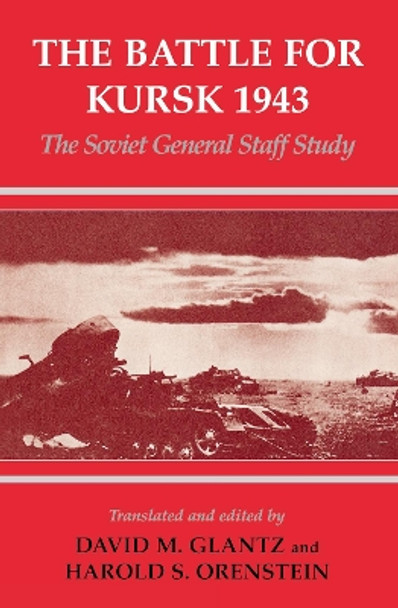 The Battle for Kursk, 1943: The Soviet General Staff Study by Colonel David M. Glantz 9780714644936