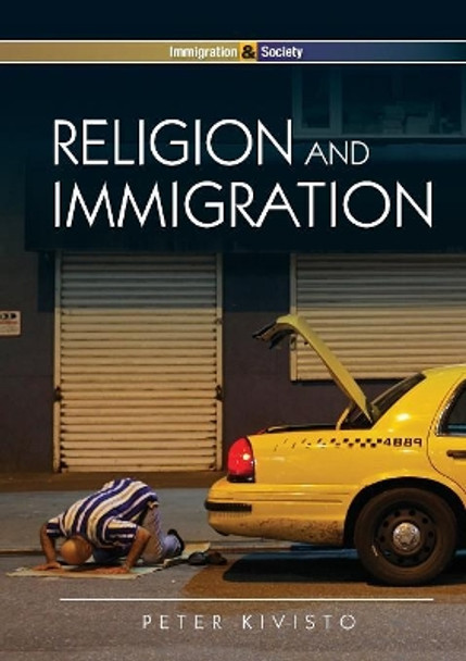 Religion and Immigration: Migrant Faiths in North America and Western Europe by Peter Kivisto 9780745641706