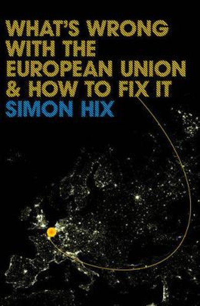 What's Wrong with the Europe Union and How to Fix It by Simon Hix 9780745642048