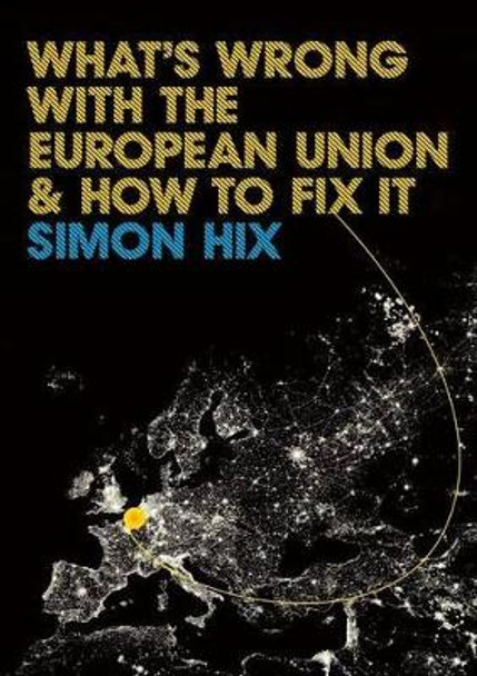 What's Wrong with the Europe Union and How to Fix It by Simon Hix 9780745642055