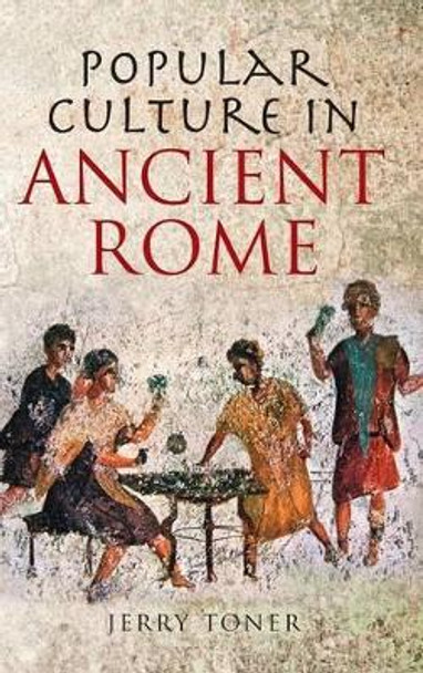 Popular Culture in Ancient Rome by Jerry Toner 9780745643090 Popular Culture in Ancient Rome by Jerry Toner 9780745643090