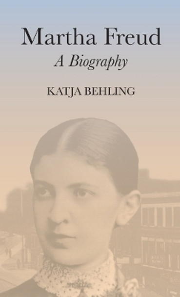 Martha Freud: A Biography by Katja Behling 9780745633381