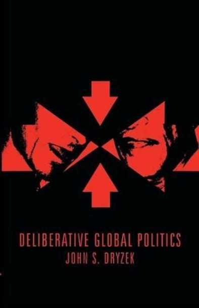 Deliberative Global Politics: Discourse and Democracy in a Divided World John S. Dryzek (Australian National University) 9780745634135