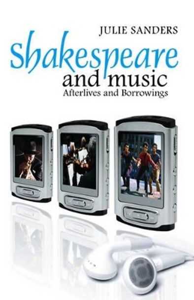 Shakespeare and Music: Afterlives and Borrowings by Julie Sanders 9780745632971