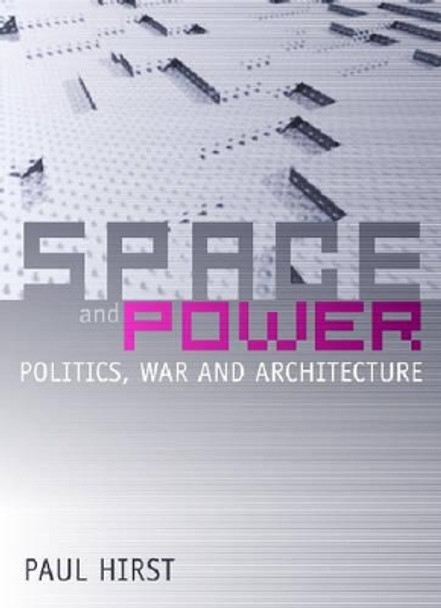 Space and Power: Politics, War and Architecture by Paul Q. Hirst 9780745634555