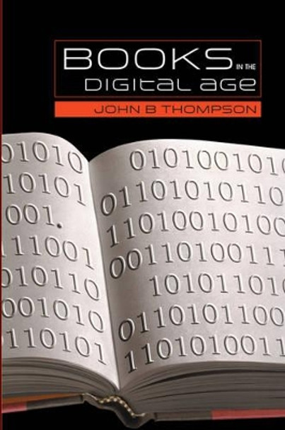 Books in the Digital Age: The Transformation of Academic and Higher Education Publishing in Britain and the United States by John B. Thompson 9780745634777