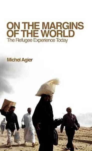 On the Margins of the World: The Refugee Experience Today by Michel Agier 9780745640518