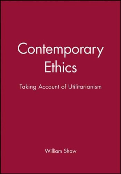 Contemporary Ethics: Taking Account of Utilitarianism by William H. Shaw 9780631202943