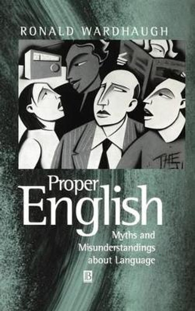 Proper English: Myths and Misunderstandings about Language by Ronald Wardhaugh 9780631212683