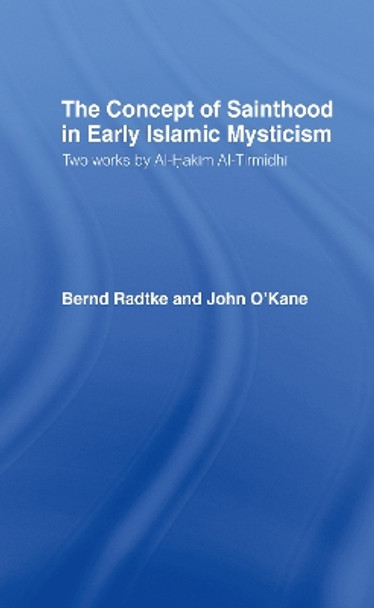 The Concept of Sainthood in Early Islamic Mysticism: Two Works by Al-Hakim al-Tirmidhi - An Annotated Translation with Introduction by John O'Kane 9780700704521