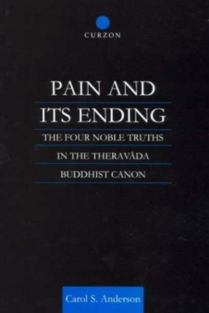 Pain and Its Ending: The Four Noble Truths in the Theravada Buddhist Canon by Carol Anderson 9780700710652