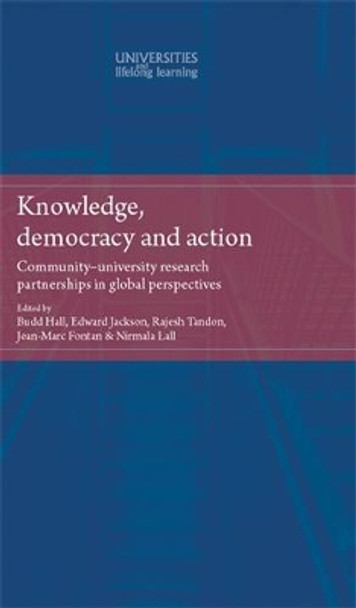 Knowledge, Democracy and Action: Community-University Research Partnerships in Global Perspectives by Budd L. Hall 9780719089787