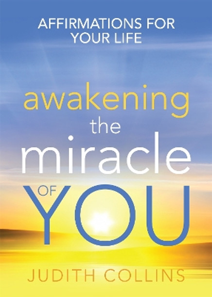 Awakening the Miracle of You: Affirmations for your life by Judith Collins 9780733636691