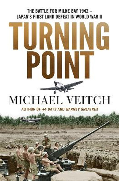 Turning Point: The Battle for Milne Bay 1942 - Japan's first land defeat in World War II by Michael Veitch 9780733640551