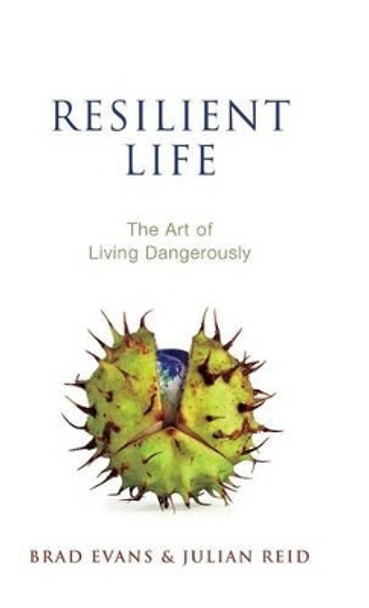 Resilient Life: The Art of Living Dangerously by Brad Evans 9780745671529