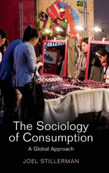 The Sociology of Consumption: A Global Approach by Joel Stillerman 9780745661278