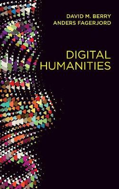 Digital Humanities: Knowledge and Critique in a Digital Age by David M. Berry 9780745697659