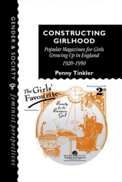 Constructing Girlhood: Popular Magazines For Girls Growing Up In England, 1920-1950 by Penny Tinkler 9780748402854