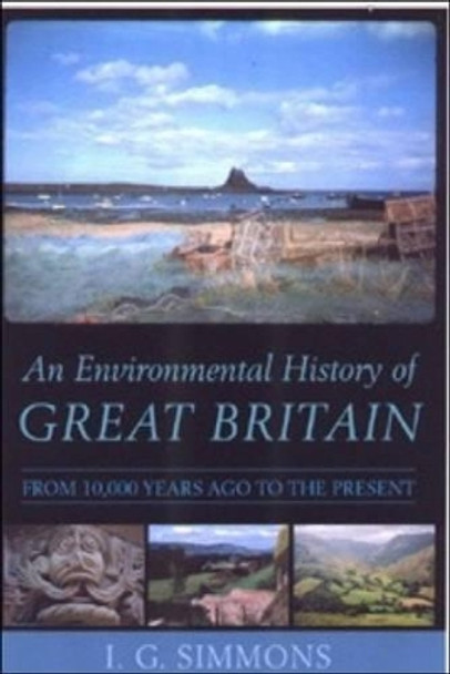 An Environmental History of Great Britain: From 10, 000 Years Ago to the Present by I.G. Simmons 9780748612833