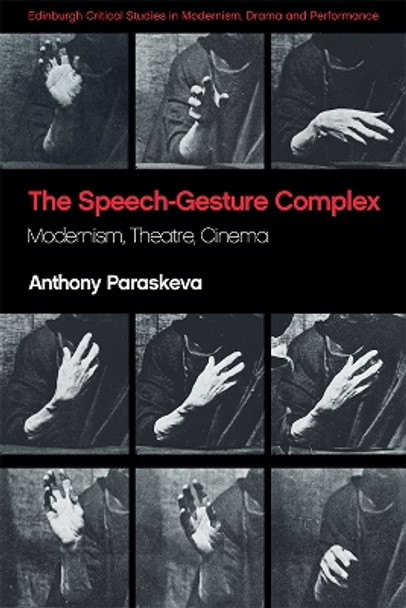 The Speech-Gesture Complex: Modernism, Theatre, Cinema by Anthony Paraskeva 9780748684892