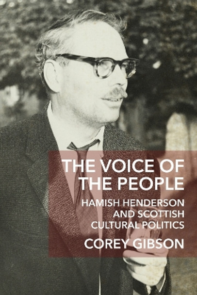 The Voice of the People: Hamish Henderson and Scottish Cultural Politics by Corey Gibson 9780748696574