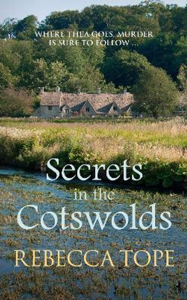 Secrets in the Cotswolds: Where Thea goes, murder is sure to follow... by Rebecca Tope 9780749024338