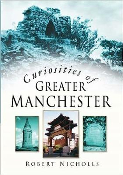 Curiosities of Greater Manchester by Robert Nicholls 9780750936613