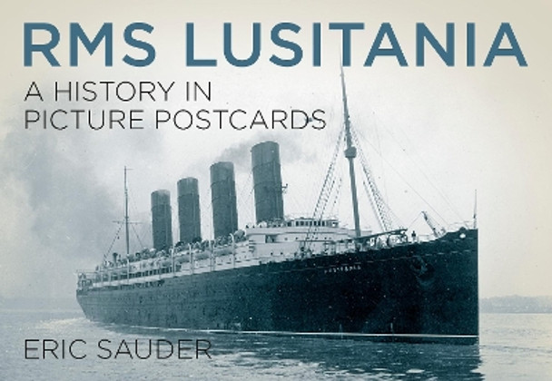 RMS Lusitania: A History in Picture Postcards by Eric Sauder 9780750962803