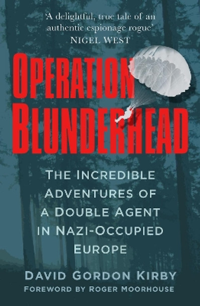 Operation Blunderhead: The Incredible Adventures of a Double Agent in Nazi-Occupied Europe by David Kirby 9780750964814