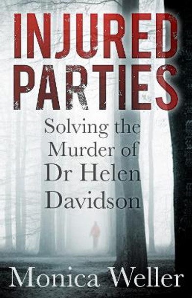 Injured Parties: Solving the Murder of Dr Helen Davidson by Monica Weller 9780750966955