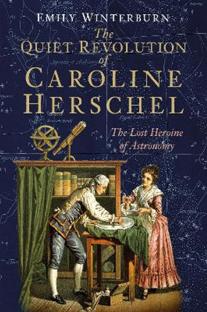 The Quiet Revolution of Caroline Herschel: The Lost Heroine of Astronomy by Emily Winterburn 9780750980678