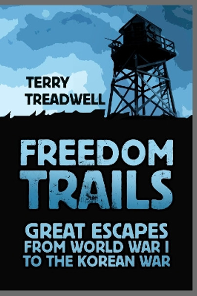 Freedom Trails: Great Escapes from World War I to the Korean War by Terry C Treadwell 9780750987981