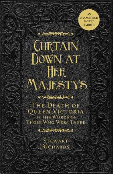 Curtain Down at Her Majesty's: The Death of Queen Victoria in the Words of Those Who Were There by Stewart Richards 9780750990622